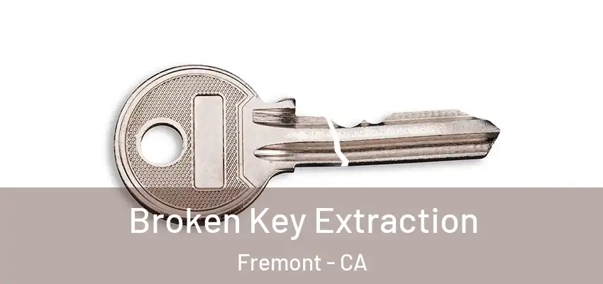  Broken Key Extraction Fremont - CA